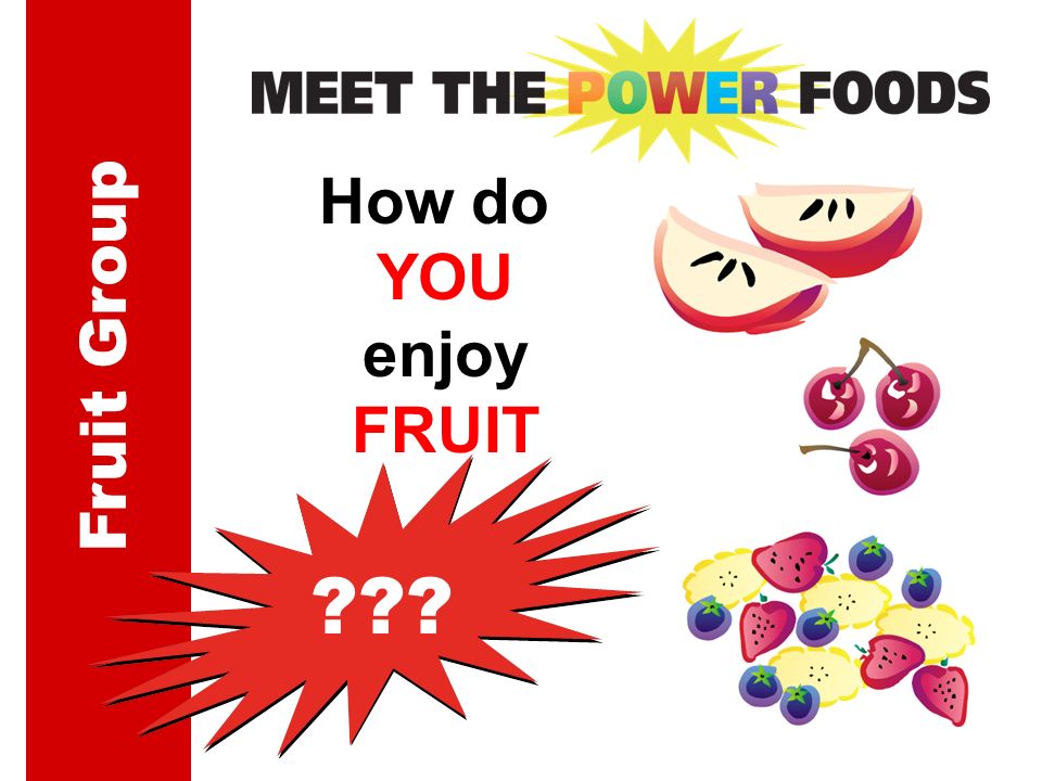 Fruit Group How do YOU enjoy FRUIT