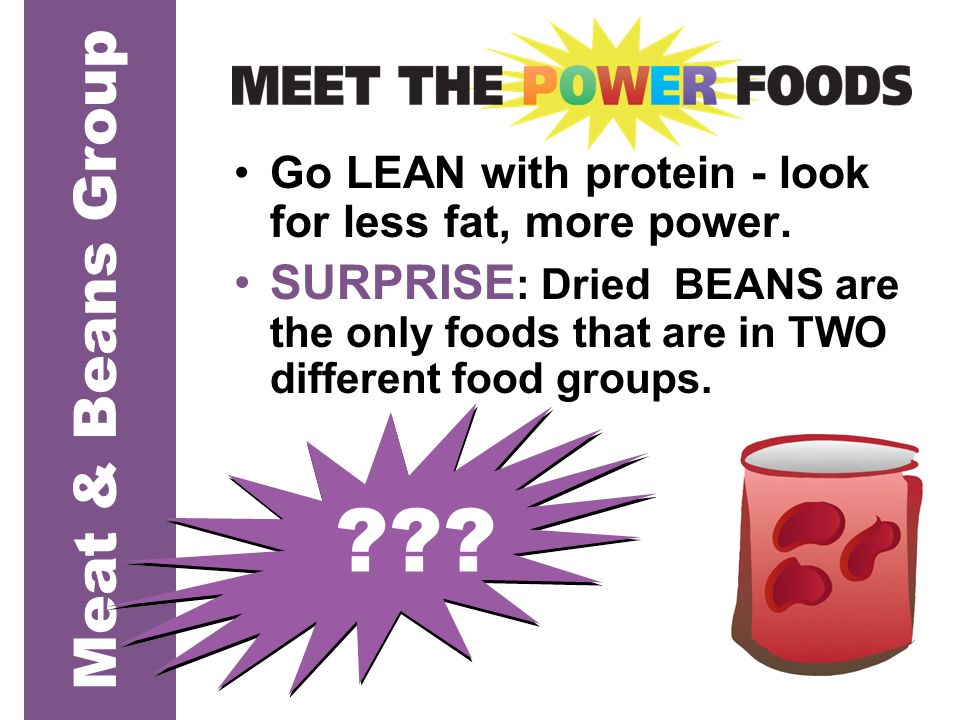 Meat & Beans Group . Go LEAN with protein - look for less fat, more power.