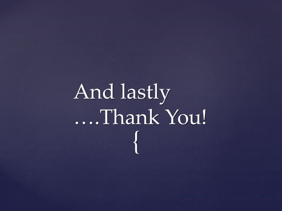{ And lastly ….Thank You!