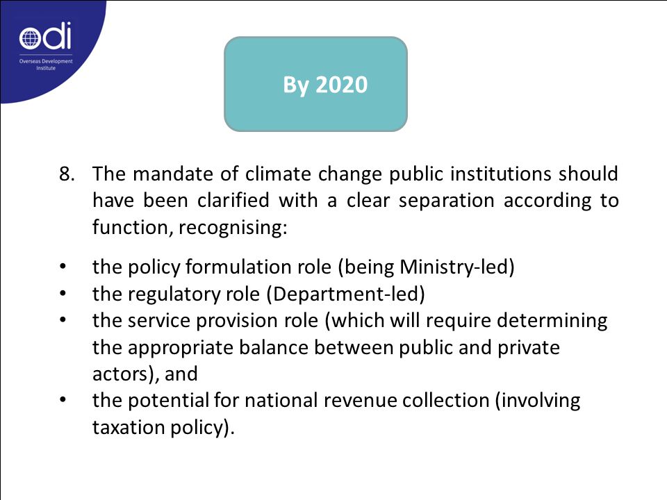 By The mandate of climate change public institutions should have been clarified with a clear separation according to function, recognising: the policy formulation role (being Ministry-led) the regulatory role (Department-led) the service provision role (which will require determining the appropriate balance between public and private actors), and the potential for national revenue collection (involving taxation policy).