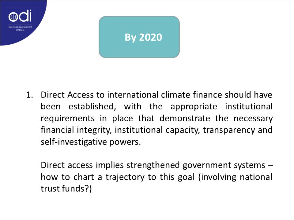 By Direct Access to international climate finance should have been established, with the appropriate institutional requirements in place that demonstrate the necessary financial integrity, institutional capacity, transparency and self-investigative powers.
