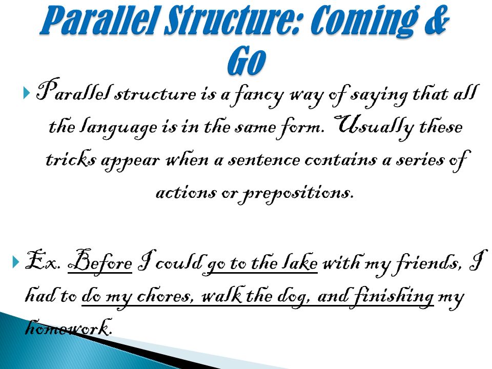  Parallel structure is a fancy way of saying that all the language is in the same form.