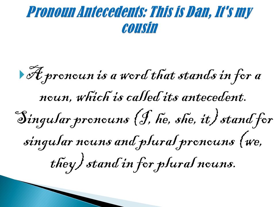  A pronoun is a word that stands in for a noun, which is called its antecedent.