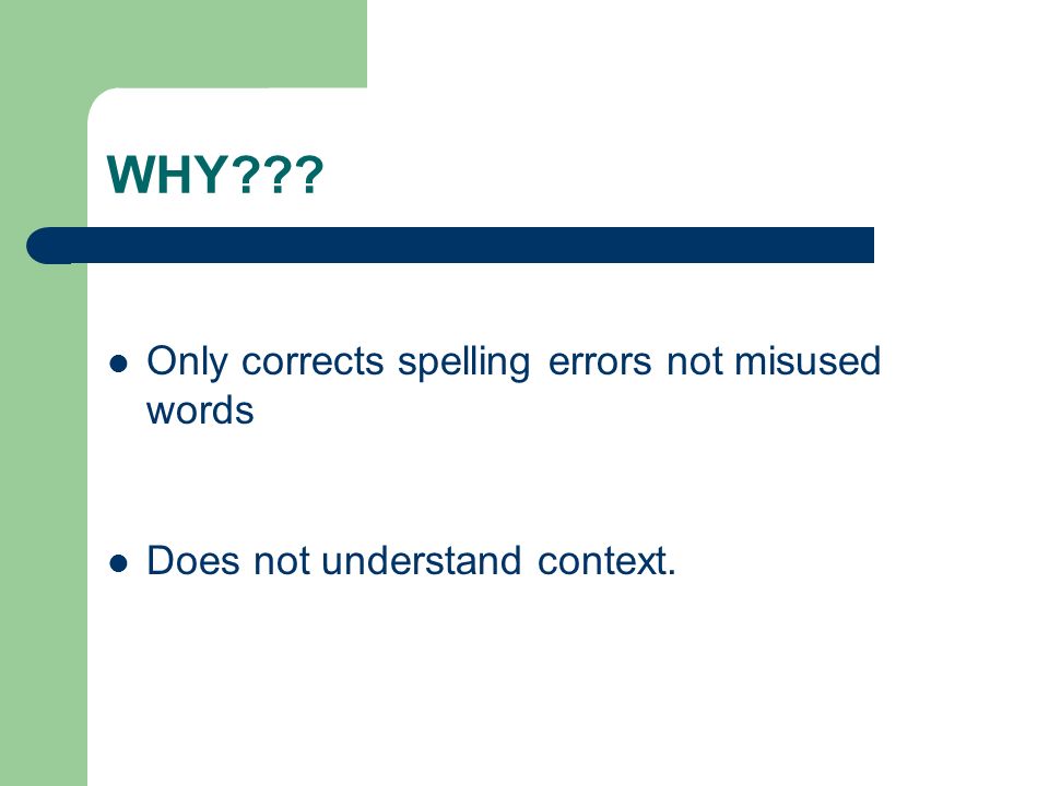WHY Only corrects spelling errors not misused words Does not understand context.