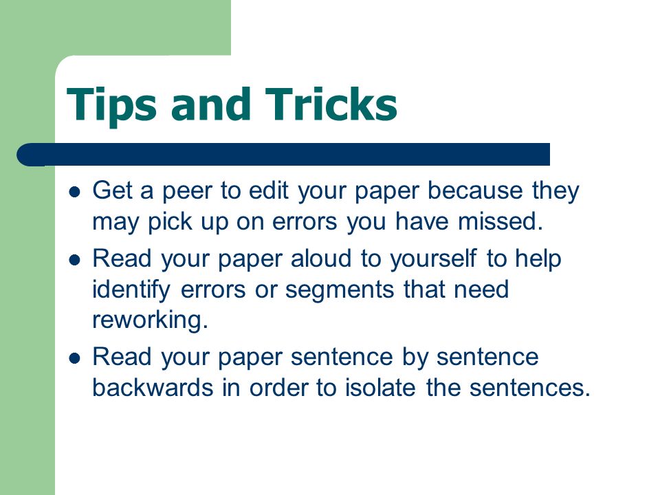 Tips and Tricks Get a peer to edit your paper because they may pick up on errors you have missed.