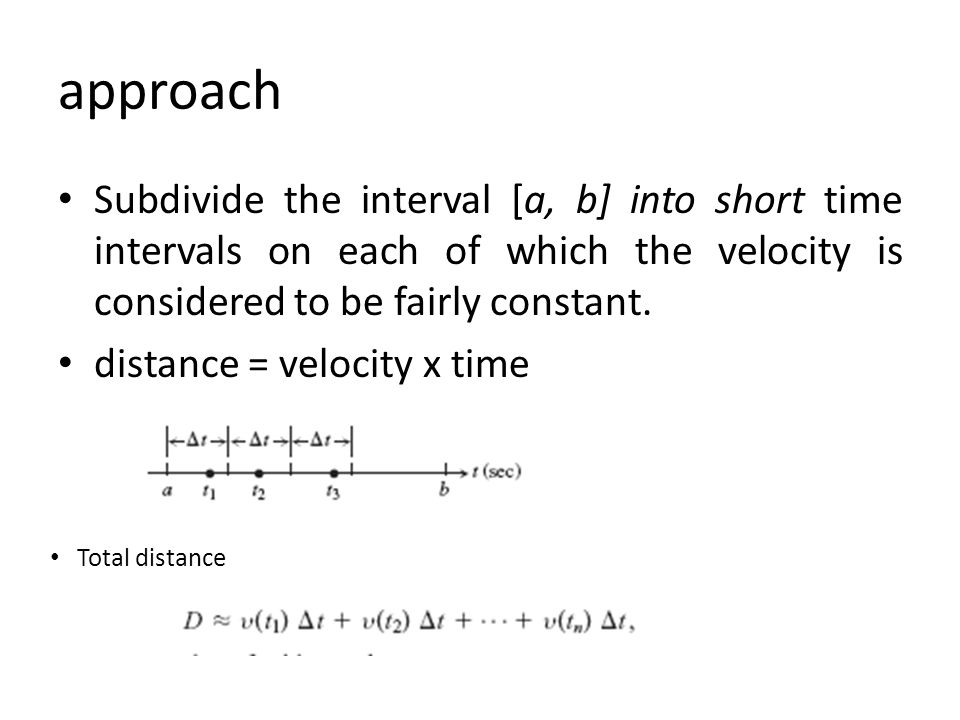 approach Subdivide the interval [a, b] into short time intervals on each of which the velocity is considered to be fairly constant.
