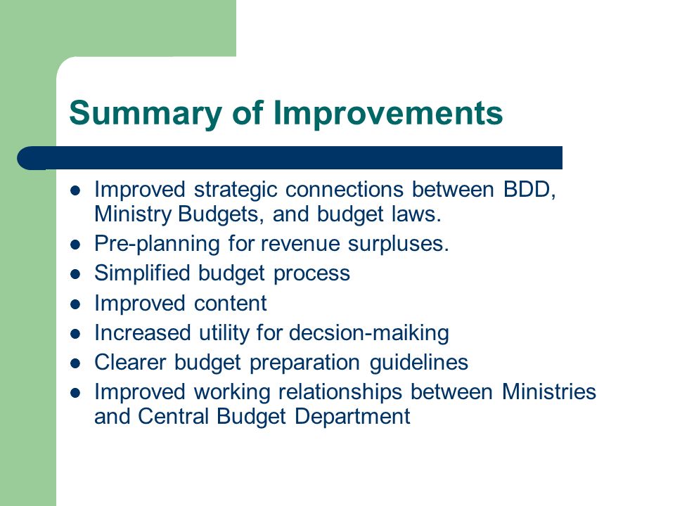 Summary of Improvements Improved strategic connections between BDD, Ministry Budgets, and budget laws.