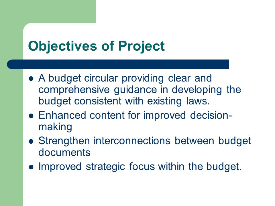 Objectives of Project A budget circular providing clear and comprehensive guidance in developing the budget consistent with existing laws.