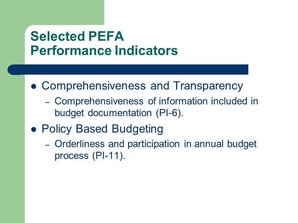 Selected PEFA Performance Indicators Comprehensiveness and Transparency – Comprehensiveness of information included in budget documentation (PI-6).