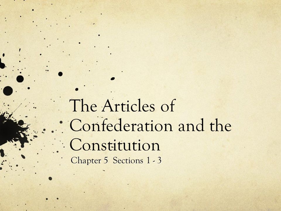 The Articles of Confederation and the Constitution Chapter 5 Sections 1 - 3