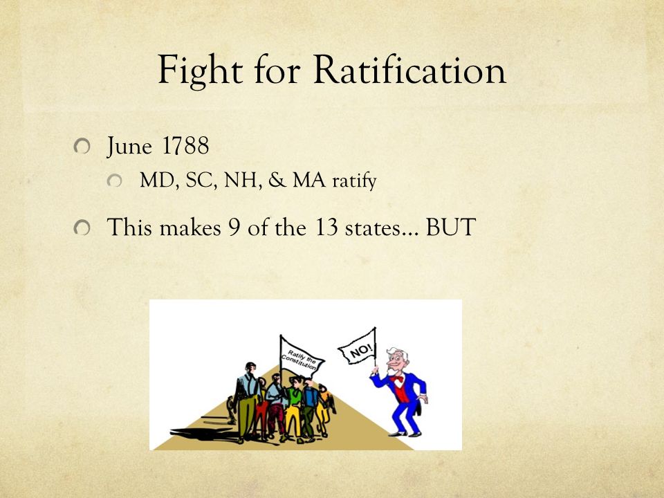 Fight for Ratification June 1788 MD, SC, NH, & MA ratify This makes 9 of the 13 states… BUT