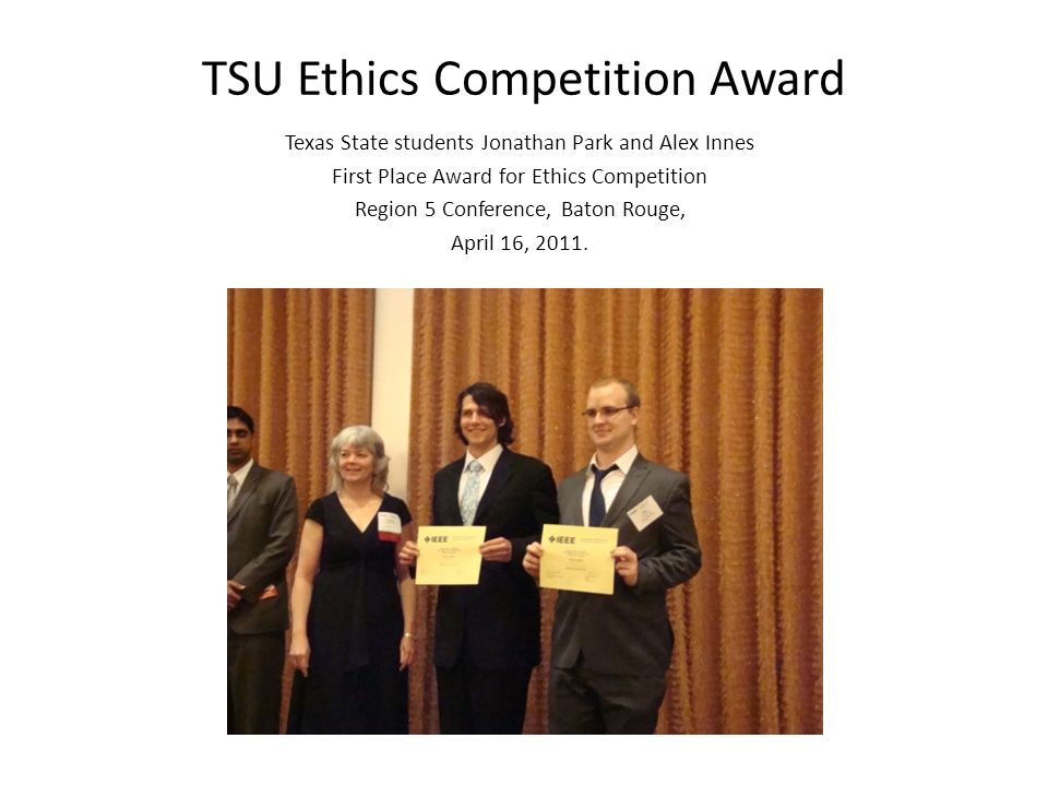 TSU Ethics Competition Award Texas State students Jonathan Park and Alex Innes First Place Award for Ethics Competition Region 5 Conference, Baton Rouge, April 16, 2011.