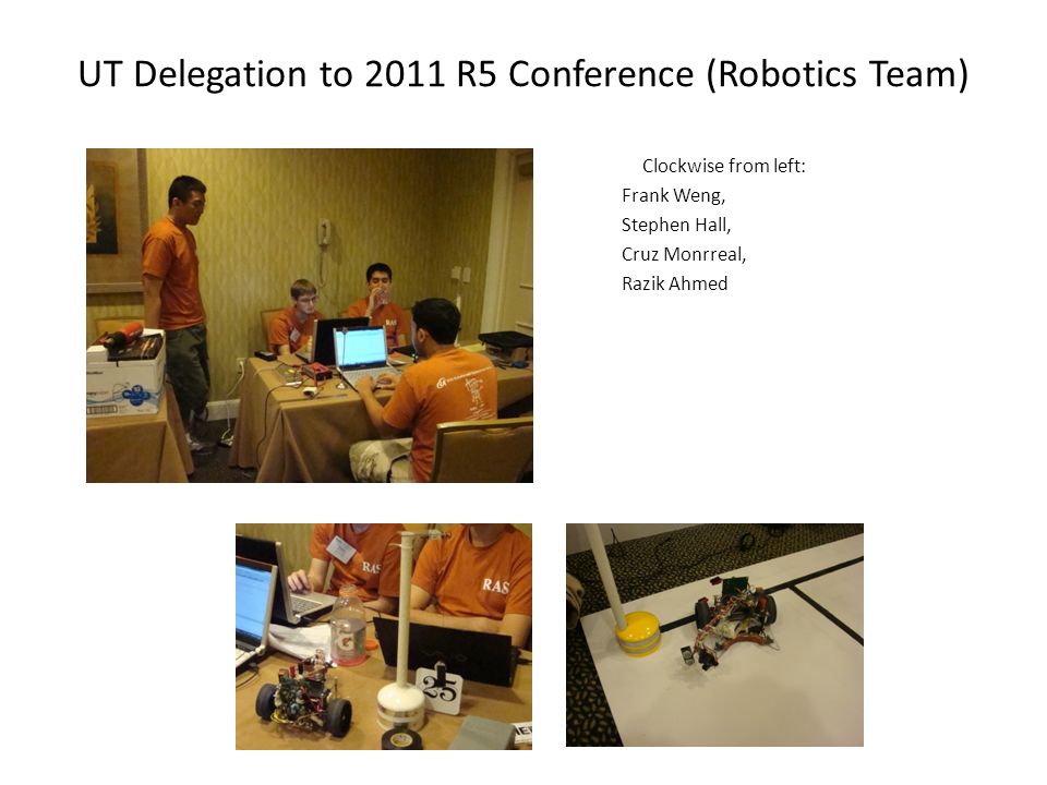 UT Delegation to 2011 R5 Conference (Robotics Team) Clockwise from left: Frank Weng, Stephen Hall, Cruz Monrreal, Razik Ahmed