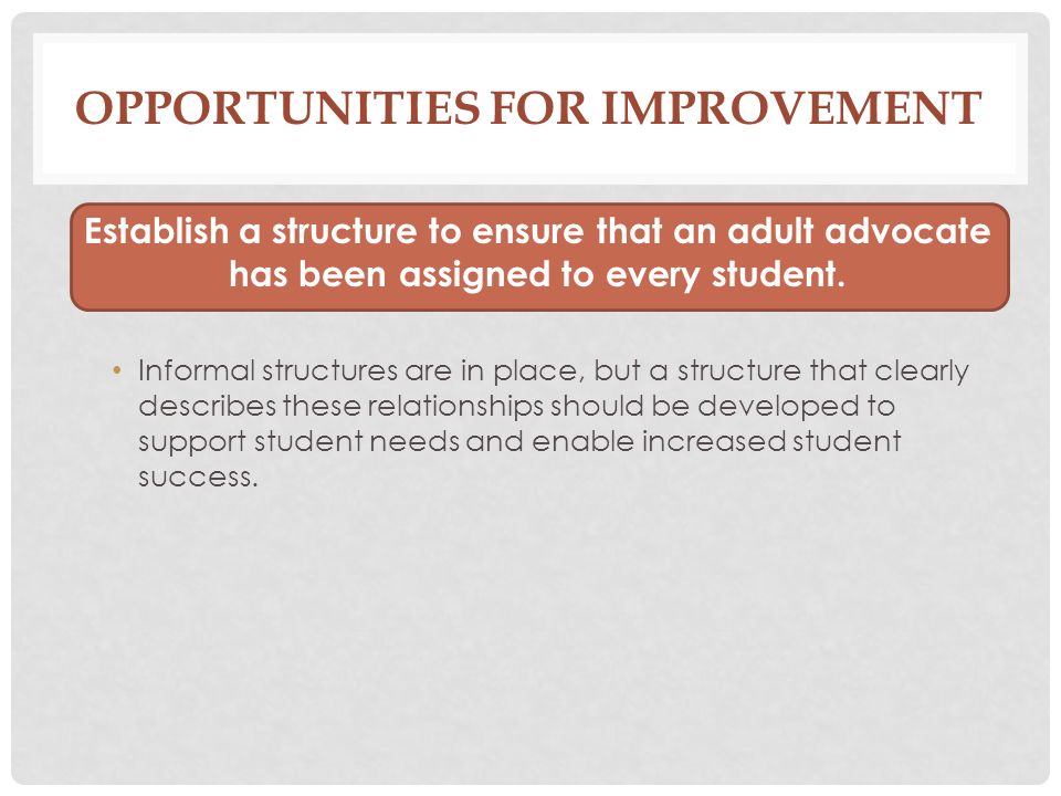 OPPORTUNITIES FOR IMPROVEMENT Establish a structure to ensure that an adult advocate has been assigned to every student.