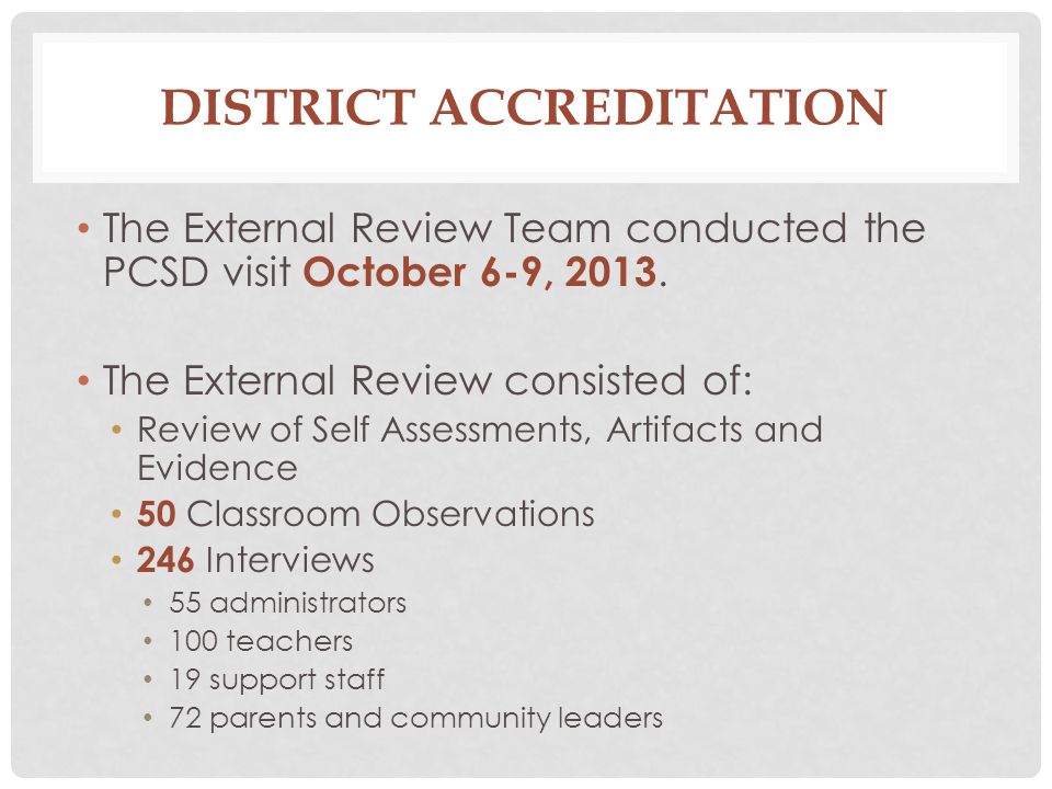 DISTRICT ACCREDITATION The External Review Team conducted the PCSD visit October 6-9, 2013.