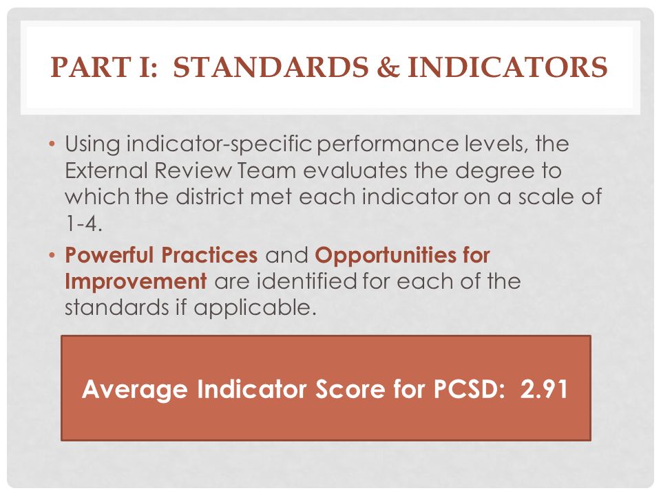 PART I: STANDARDS & INDICATORS Using indicator-specific performance levels, the External Review Team evaluates the degree to which the district met each indicator on a scale of 1-4.