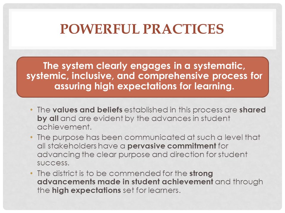 POWERFUL PRACTICES The system clearly engages in a systematic, systemic, inclusive, and comprehensive process for assuring high expectations for learning.
