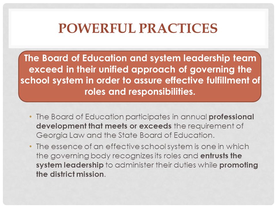 POWERFUL PRACTICES The Board of Education and system leadership team exceed in their unified approach of governing the school system in order to assure effective fulfillment of roles and responsibilities.