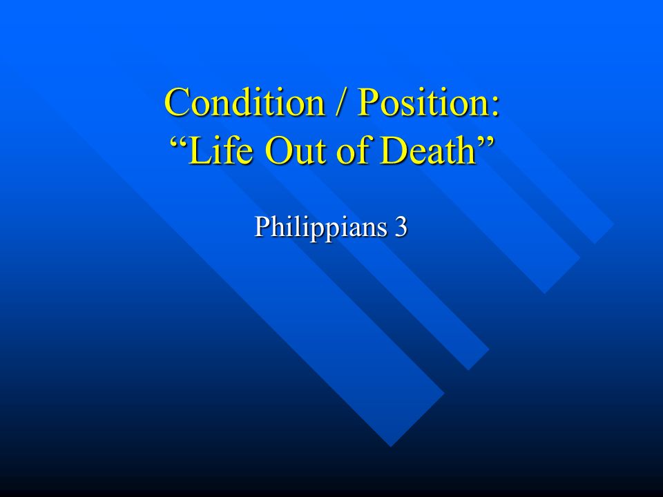 Condition / Position: Life Out of Death Philippians 3