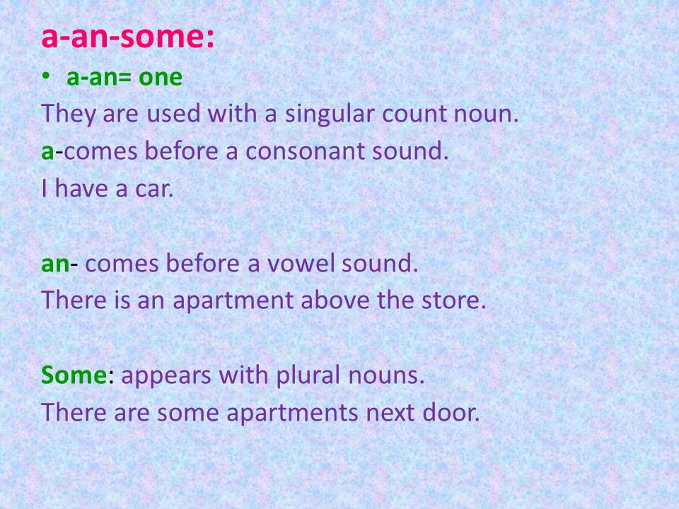 a-an-some: a-an= one They are used with a singular count noun.