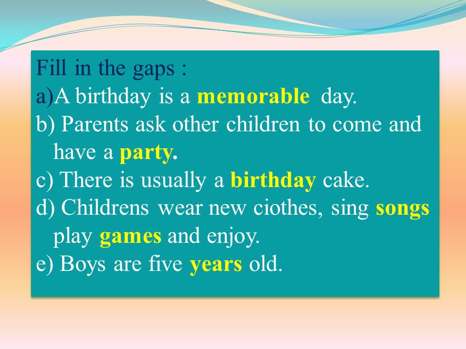 Fill in the gaps : a)A birthday is a memorable day.