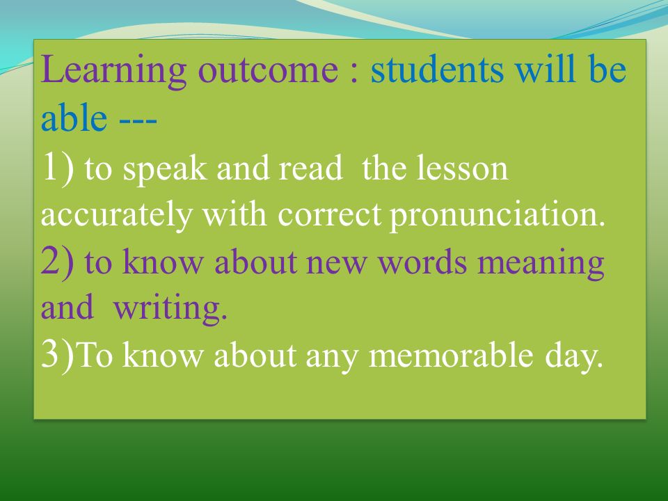 Learning outcome : students will be able --- 1) to speak and read the lesson accurately with correct pronunciation.
