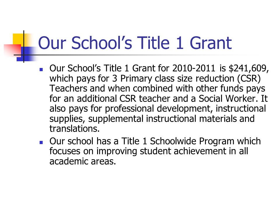 Our School’s Title 1 Grant Our School’s Title 1 Grant for is $241,609, which pays for 3 Primary class size reduction (CSR) Teachers and when combined with other funds pays for an additional CSR teacher and a Social Worker.