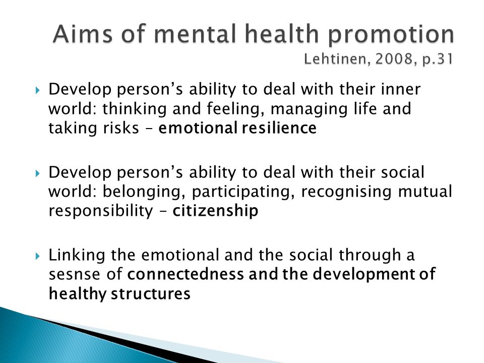  Develop person’s ability to deal with their inner world: thinking and feeling, managing life and taking risks – emotional resilience  Develop person’s ability to deal with their social world: belonging, participating, recognising mutual responsibility – citizenship  Linking the emotional and the social through a sesnse of connectedness and the development of healthy structures