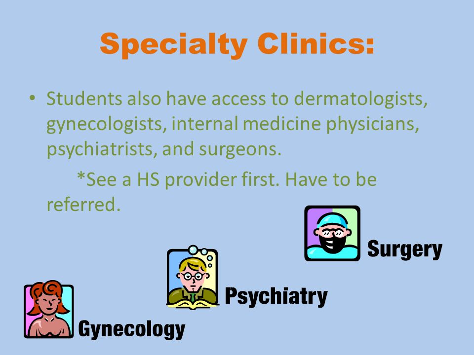 Specialty Clinics: Students also have access to dermatologists, gynecologists, internal medicine physicians, psychiatrists, and surgeons.