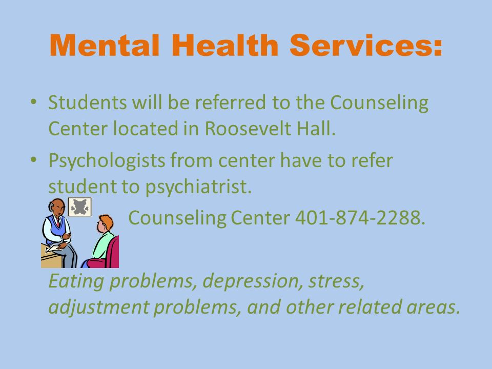 Mental Health Services: Students will be referred to the Counseling Center located in Roosevelt Hall.