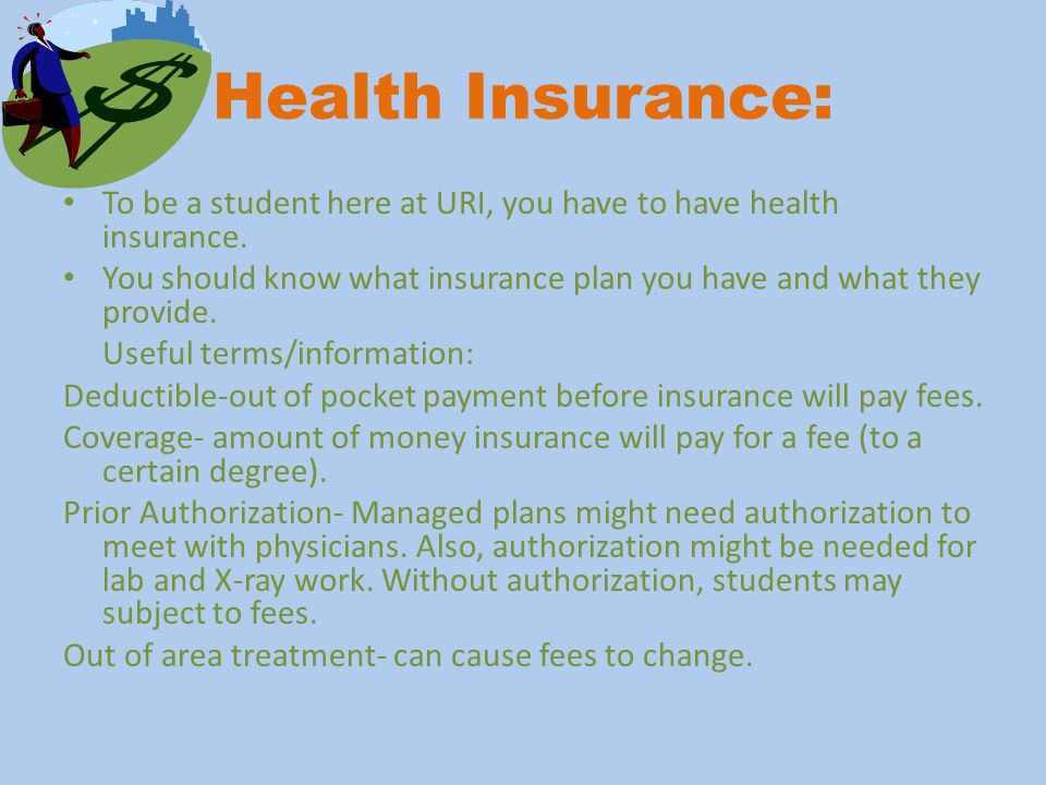 Health Insurance: To be a student here at URI, you have to have health insurance.