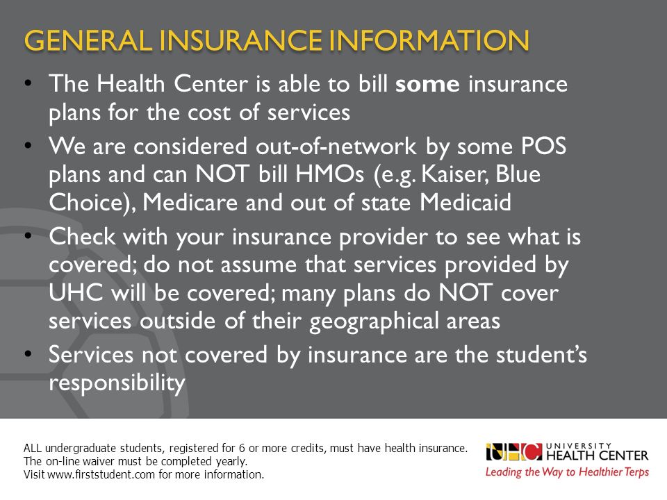 GENERAL INSURANCE INFORMATION The Health Center is able to bill some insurance plans for the cost of services We are considered out-of-network by some POS plans and can NOT bill HMOs (e.g.