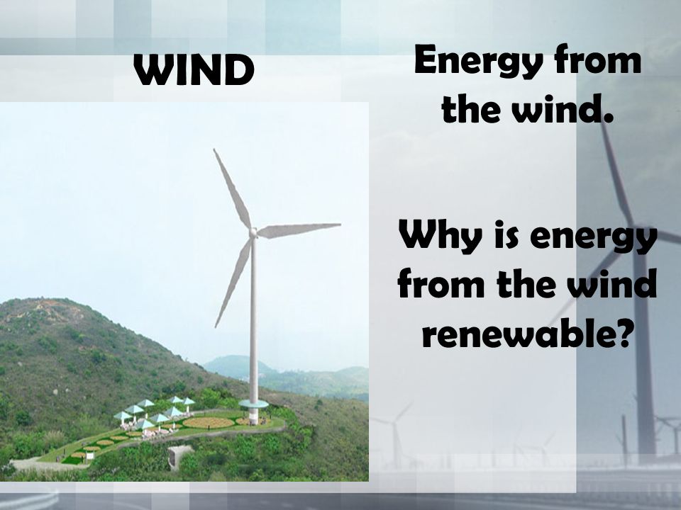 WIND Energy from the wind. Why is energy from the wind renewable