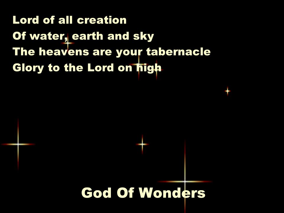 God Of Wonders Lord of all creation Of water, earth and sky The heavens are your tabernacle Glory to the Lord on high