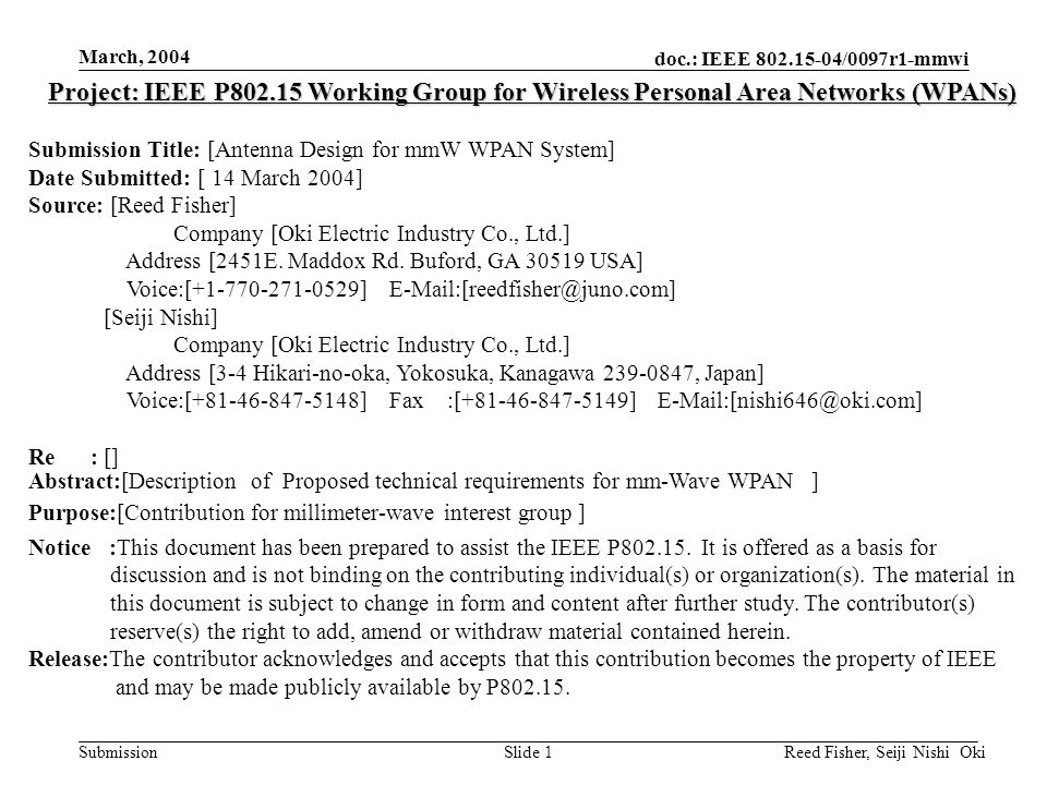 doc.: IEEE /0097r1-mmwi Submission March, 2004 Reed Fisher, Seiji Nishi OkiSlide 1 Project: IEEE P Working Group for Wireless Personal Area Networks (WPANs) Submission Title: [Antenna Design for mmW WPAN System] Date Submitted: [ 14 March 2004] Source: [Reed Fisher] Company [Oki Electric Industry Co., Ltd.] Address [2451E.
