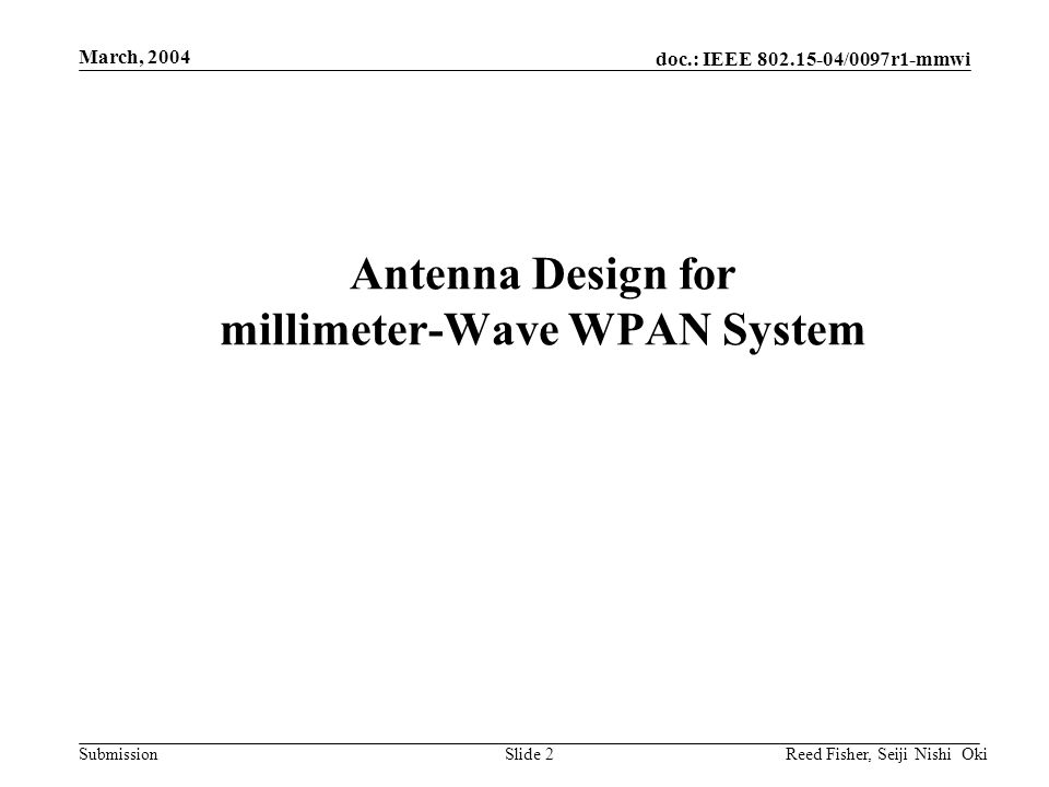 doc.: IEEE /0097r1-mmwi Submission March, 2004 Reed Fisher, Seiji Nishi OkiSlide 2 Antenna Design for millimeter-Wave WPAN System