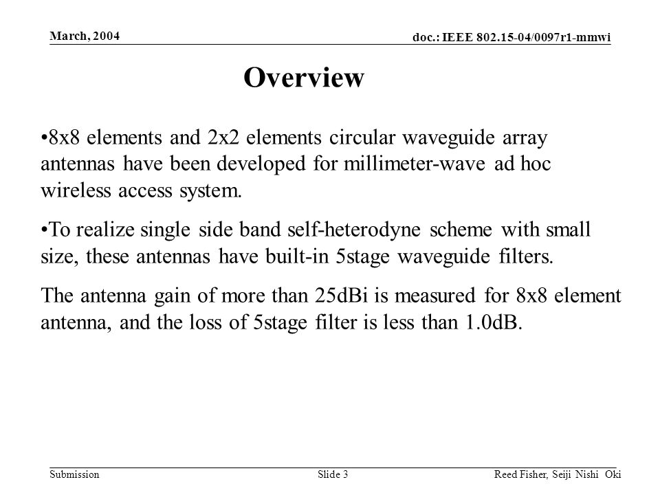 doc.: IEEE /0097r1-mmwi Submission March, 2004 Reed Fisher, Seiji Nishi OkiSlide 3 8x8 elements and 2x2 elements circular waveguide array antennas have been developed for millimeter-wave ad hoc wireless access system.