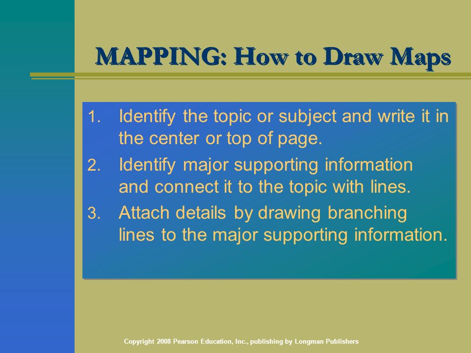 Copyright 2008 Pearson Education, Inc., publishing by Longman Publishers MAPPING: How to Draw Maps 1.