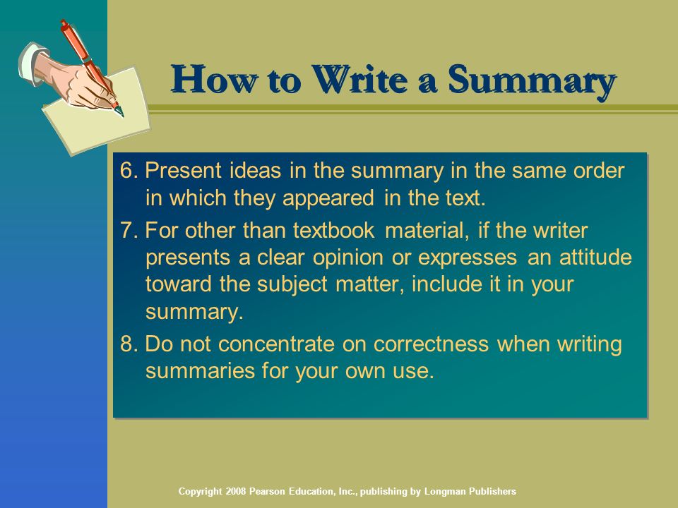 Copyright 2008 Pearson Education, Inc., publishing by Longman Publishers How to Write a Summary 6.