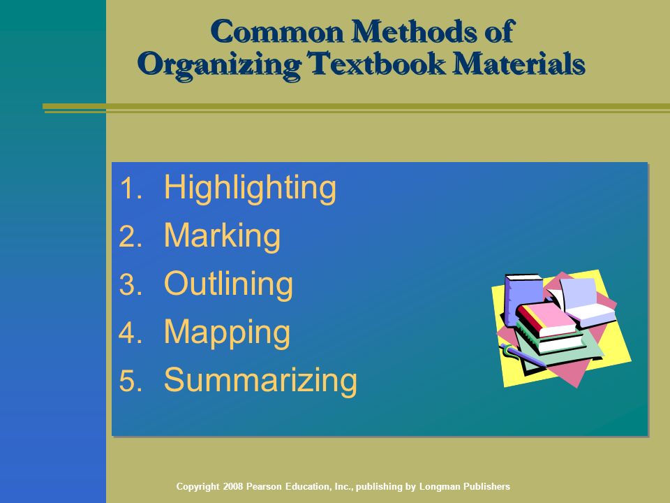 Copyright 2008 Pearson Education, Inc., publishing by Longman Publishers Common Methods of Organizing Textbook Materials 1.
