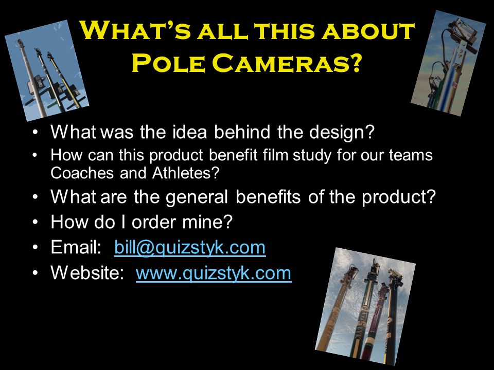 What’s all this about Pole Cameras. What was the idea behind the design.