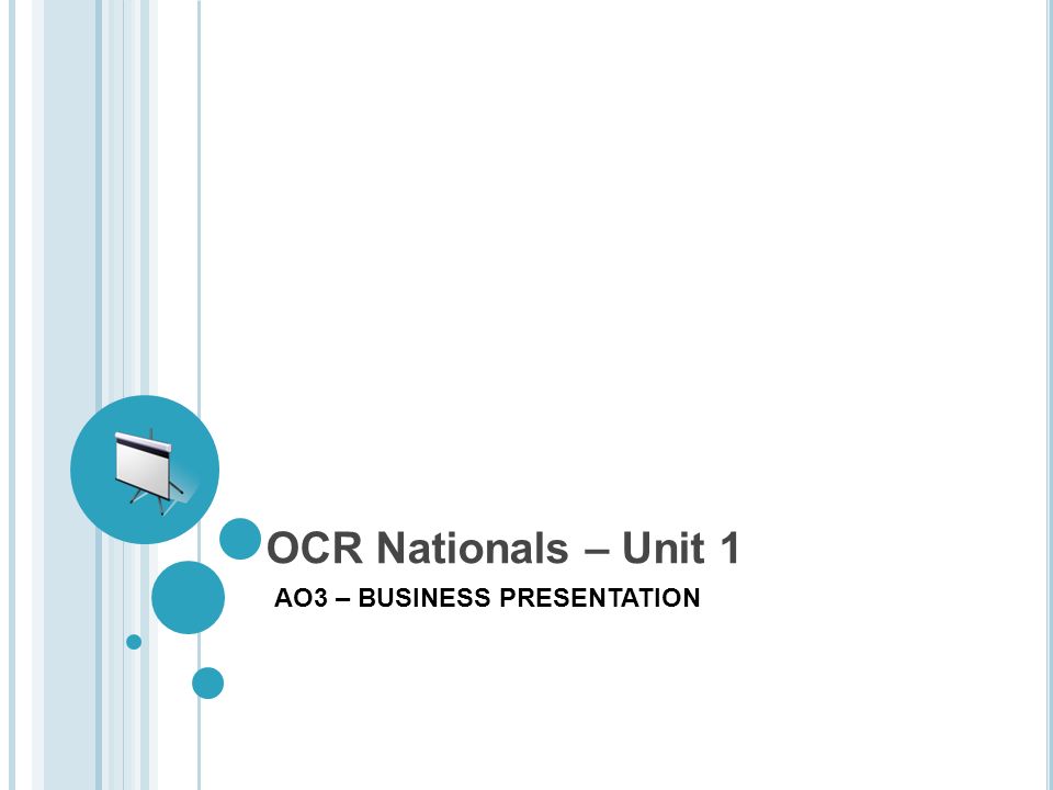 OCR Nationals – Unit 1 AO3 – BUSINESS PRESENTATION