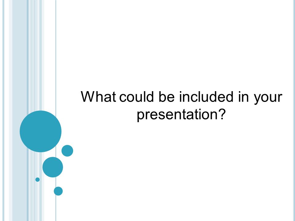 What could be included in your presentation