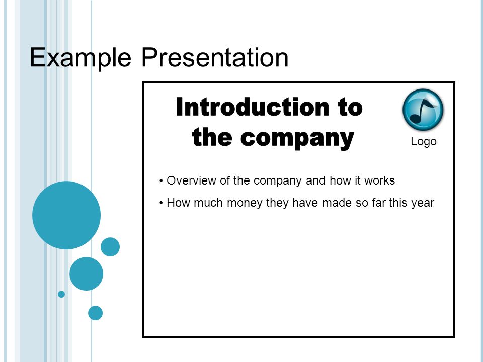 Example Presentation Logo Overview of the company and how it works How much money they have made so far this year
