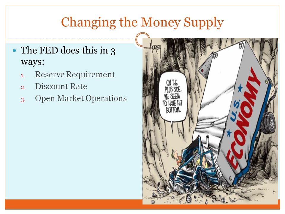 Changing the Money Supply The FED does this in 3 ways: 1.