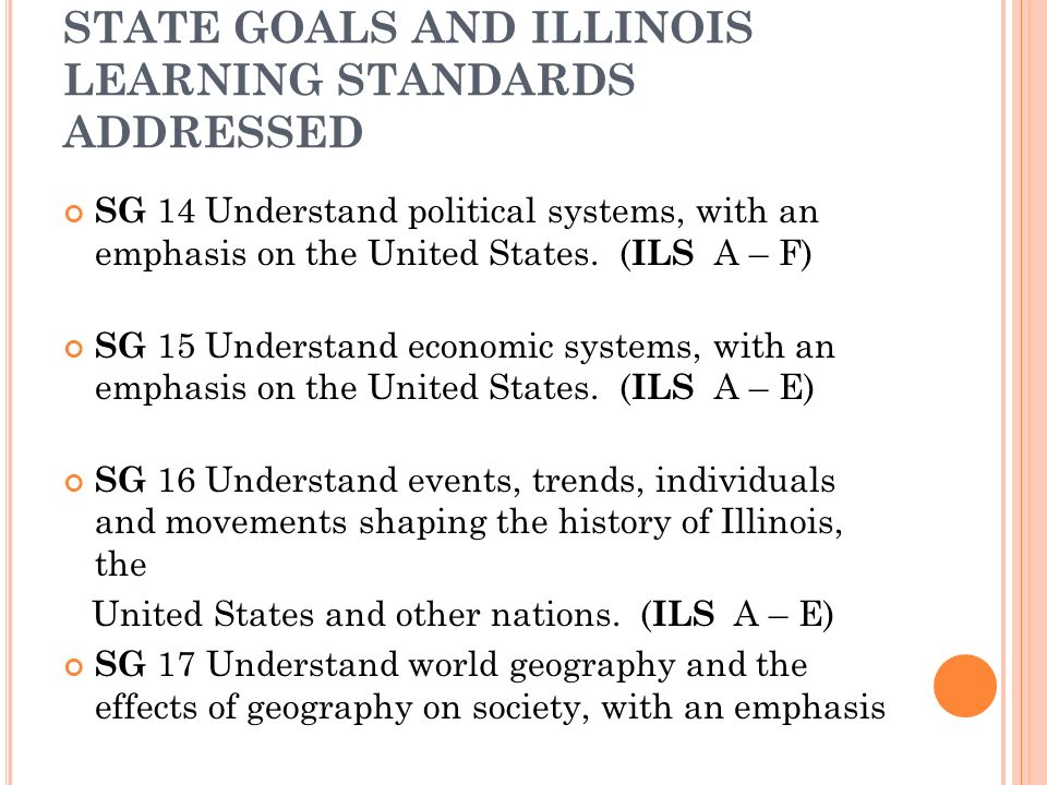 STATE GOALS AND ILLINOIS LEARNING STANDARDS ADDRESSED SG 14 Understand political systems, with an emphasis on the United States.