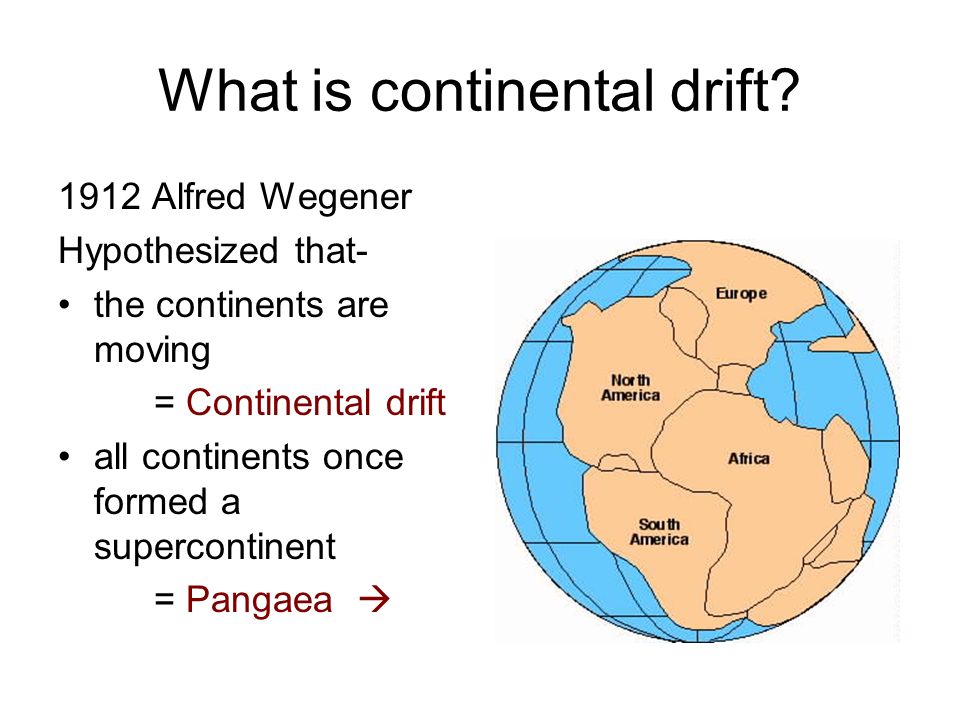 1912 Alfred Wegener Hypothesized that- the continents are moving = Continental drift all continents once formed a supercontinent = Pangaea 