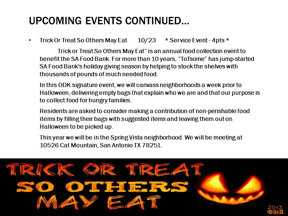 UPCOMING EVENTS CONTINUED… Trick Or Treat So Others May Eat 10/23 * Service Event - 4pts * Trick or Treat So Others May Eat is an annual food collection event to benefit the SA Food Bank.