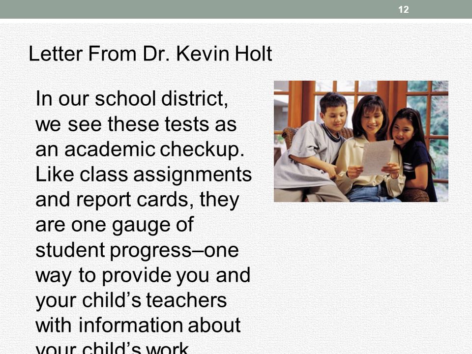 Letter From Dr. Kevin Holt In our school district, we see these tests as an academic checkup.