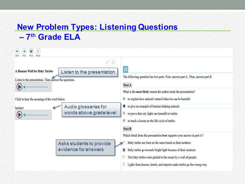 New Problem Types: Listening Questions – 7 th Grade ELA Asks students to provide evidence for answers Audio glossaries for words above grade level Listen to the presentation